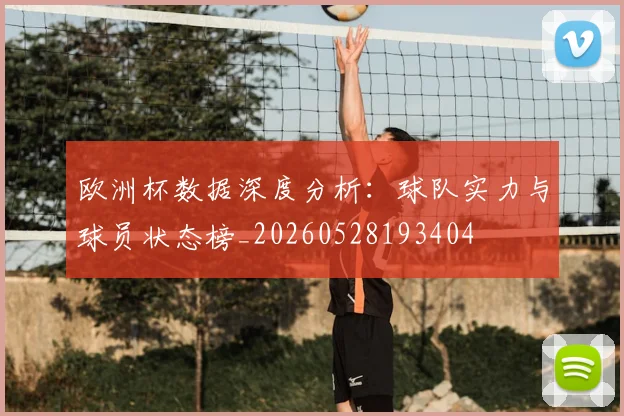 欧洲杯数据深度分析：球队实力与球员状态榜_20260528193404