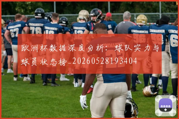 欧洲杯数据深度分析：球队实力与球员状态榜_20260528193404